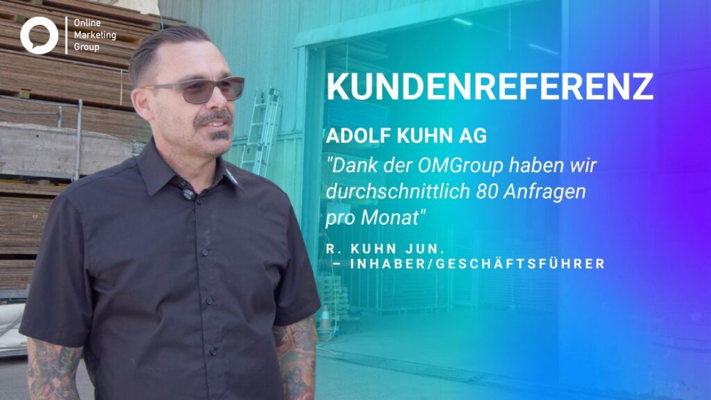 René Kuhn jun., Inhaber der Adolf Kuhn AG, im Kundenreferenzvideo der OMGroup über 80 Anfragen pro Monat durch Online Marketing